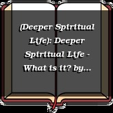 (Deeper Spiritual Life): Deeper Spiritual Life - What is it?