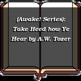 (Awake! Series): Take Heed how Ye Hear