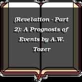 (Revelation - Part 2): A Prognosis of Events