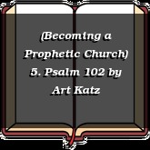 (Becoming a Prophetic Church) 5. Psalm 102