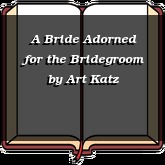 A Bride Adorned for the Bridegroom