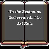 "In the Beginning God created..."