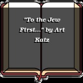 "To the Jew First..."