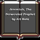 Jeremiah, The Persecuted Prophet
