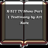 K-517 TV Show Part 1 Testimony