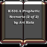K-516 A Prophetic Scenario (2 of 2)
