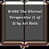 K-488 The Eternal Perspective (1 of 2)