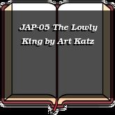 JAP-05 The Lowly King