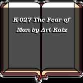 K-027 The Fear of Man