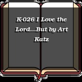 K-026 I Love the Lord...But