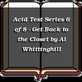 Acid Test Series 6 of 8 - Get Back to the Closet