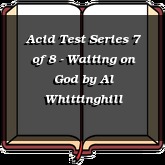 Acid Test Series 7 of 8 - Waiting on God