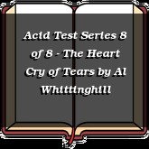 Acid Test Series 8 of 8 - The Heart Cry of Tears