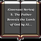 (Covenant Series) 5. The Father Reveals the Lamb of God