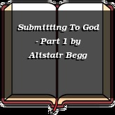 Submitting To God - Part 1