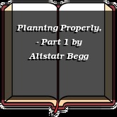 Planning Properly, - Part 1