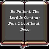 Be Patient, The Lord Is Coming - Part 1