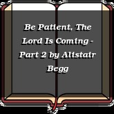 Be Patient, The Lord Is Coming - Part 2