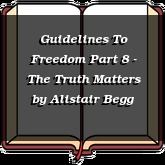 Guidelines To Freedom Part 8 - The Truth Matters