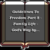 Guidelines To Freedom Part 5 - Family Life - God's Way