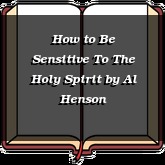 How to Be Sensitive To The Holy Spirit