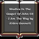 Studies In The Gospel Of John 03 - I Am The Way