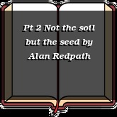 Pt 2 Not the soil but the seed