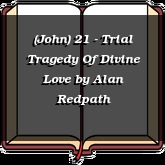 (John) 21 - Trial Tragedy Of Divine Love