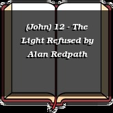 (John) 12 - The Light Refused