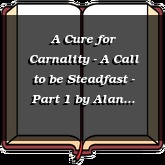 A Cure for Carnality - A Call to be Steadfast - Part 1