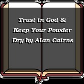 Trust in God & Keep Your Powder Dry