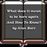 What does it mean to be born again And How To Know?