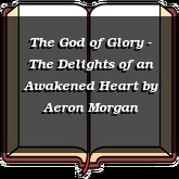 The God of Glory - The Delights of an Awakened Heart
