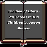 The God of Glory - No Threat to His Children