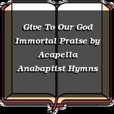 Give To Our God Immortal Praise