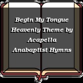 Begin My Tongue Heavenly Theme