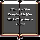 Who Are You DenyingSelf or Christ?