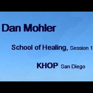 Dan Mohler, School of Healing Session 1 KHOP San Diego