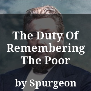 The Duty Of Remembering The Poor