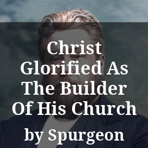 Christ Glorified As The Builder Of His Church