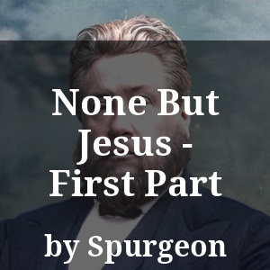 None But Jesus - First Part