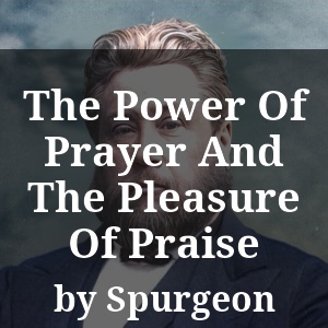 The Power Of Prayer And The Pleasure Of Praise