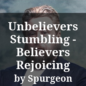 Unbelievers Stumbling - Believers Rejoicing