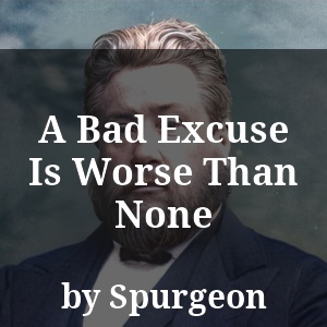 A Bad Excuse Is Worse Than None