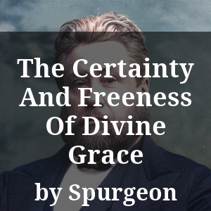 The Certainty And Freeness Of Divine Grace