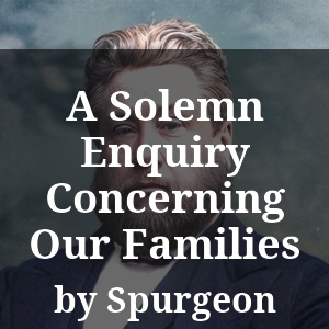 A Solemn Enquiry Concerning Our Families