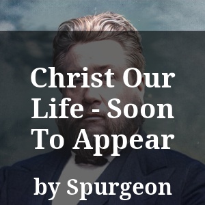 Christ Our Life - Soon To Appear