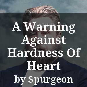 A Warning Against Hardness Of Heart