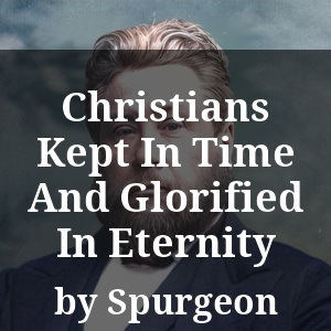 Christians Kept In Time And Glorified In Eternity