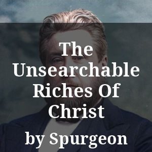 The Unsearchable Riches Of Christ